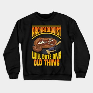 Archaeologist: Will Date Any Old Thing Archaeology Crewneck Sweatshirt